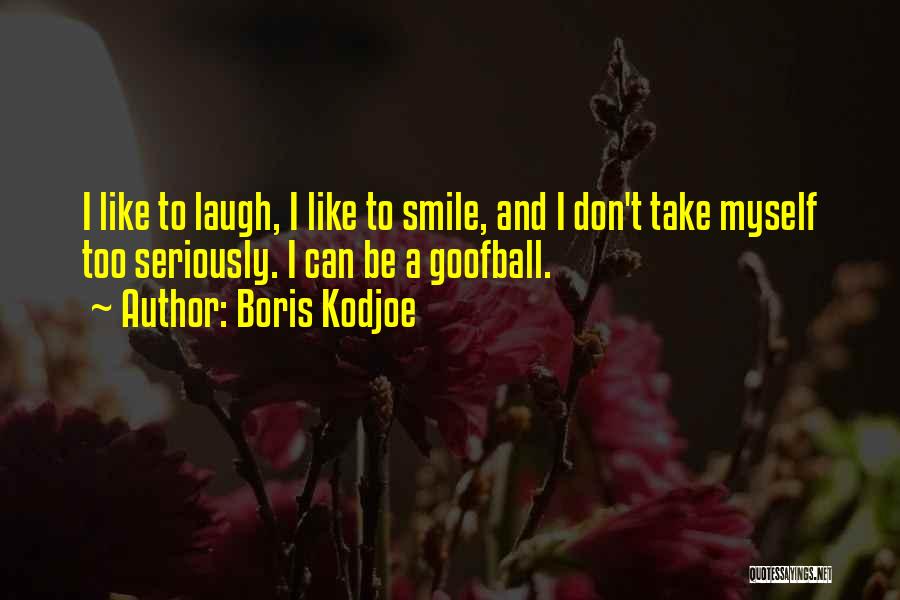 Boris Kodjoe Quotes: I Like To Laugh, I Like To Smile, And I Don't Take Myself Too Seriously. I Can Be A Goofball.