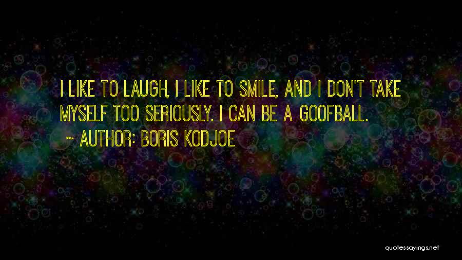 Boris Kodjoe Quotes: I Like To Laugh, I Like To Smile, And I Don't Take Myself Too Seriously. I Can Be A Goofball.