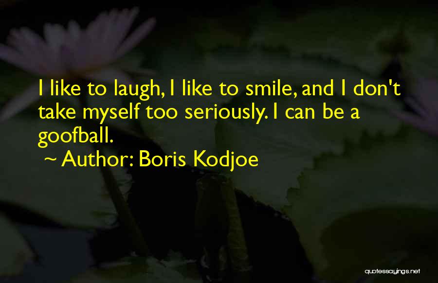 Boris Kodjoe Quotes: I Like To Laugh, I Like To Smile, And I Don't Take Myself Too Seriously. I Can Be A Goofball.