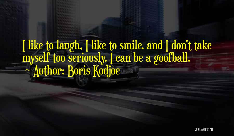 Boris Kodjoe Quotes: I Like To Laugh, I Like To Smile, And I Don't Take Myself Too Seriously. I Can Be A Goofball.