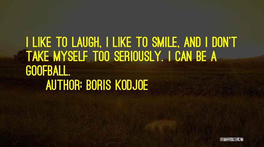 Boris Kodjoe Quotes: I Like To Laugh, I Like To Smile, And I Don't Take Myself Too Seriously. I Can Be A Goofball.