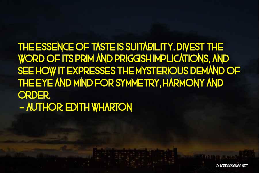 Edith Wharton Quotes: The Essence Of Taste Is Suitability. Divest The Word Of Its Prim And Priggish Implications, And See How It Expresses