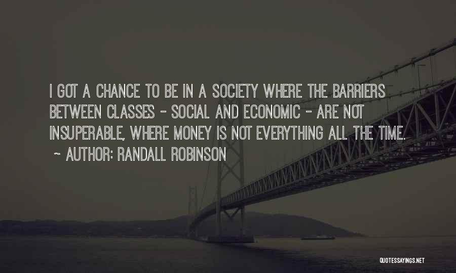 Randall Robinson Quotes: I Got A Chance To Be In A Society Where The Barriers Between Classes - Social And Economic - Are