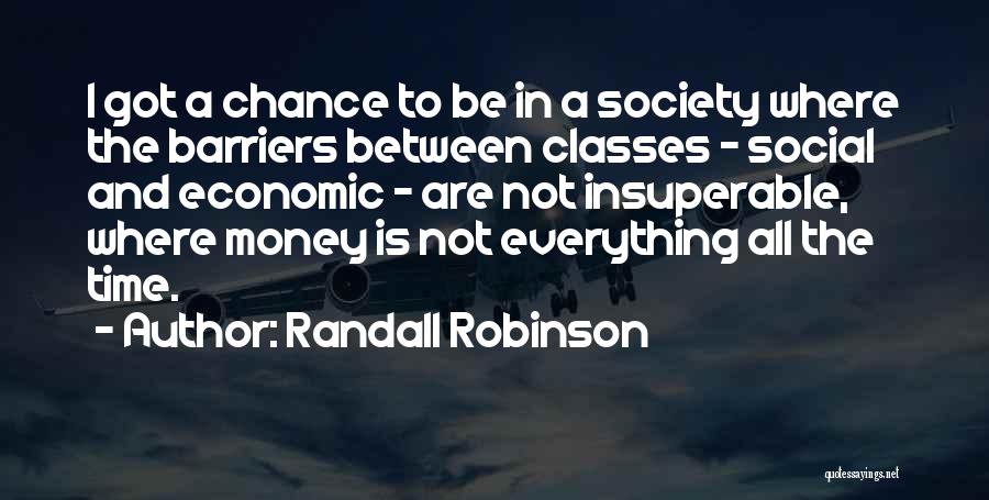 Randall Robinson Quotes: I Got A Chance To Be In A Society Where The Barriers Between Classes - Social And Economic - Are