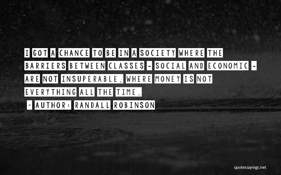 Randall Robinson Quotes: I Got A Chance To Be In A Society Where The Barriers Between Classes - Social And Economic - Are