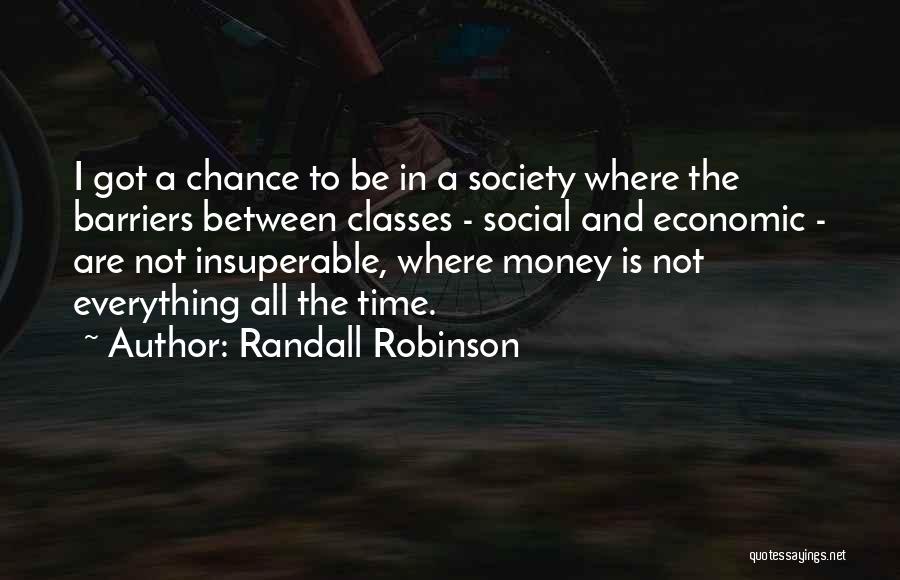 Randall Robinson Quotes: I Got A Chance To Be In A Society Where The Barriers Between Classes - Social And Economic - Are