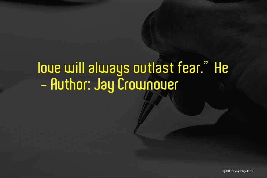 Jay Crownover Quotes: Love Will Always Outlast Fear. He