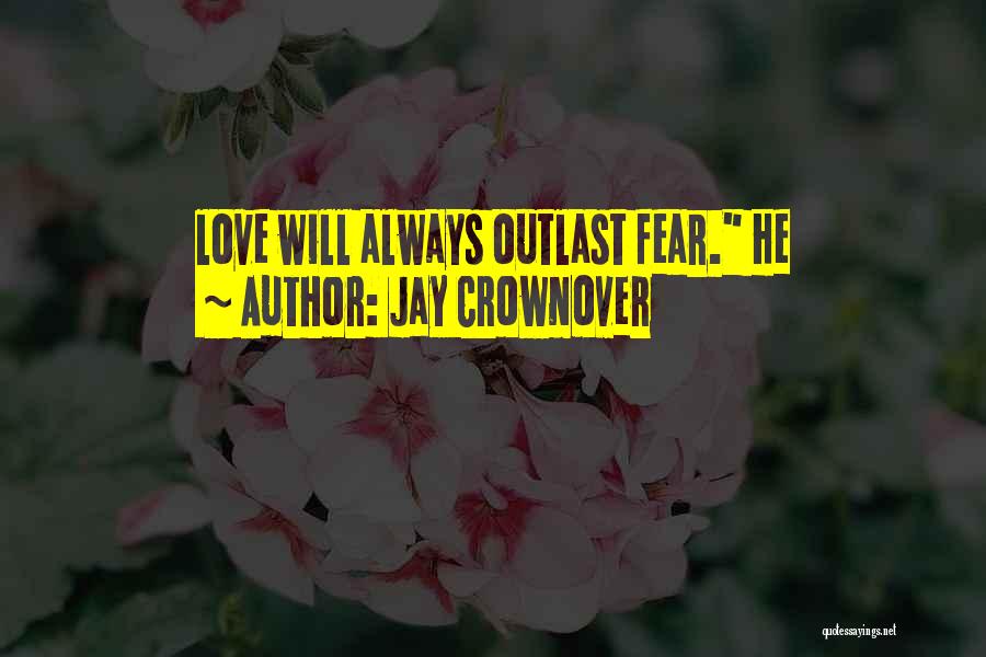 Jay Crownover Quotes: Love Will Always Outlast Fear. He