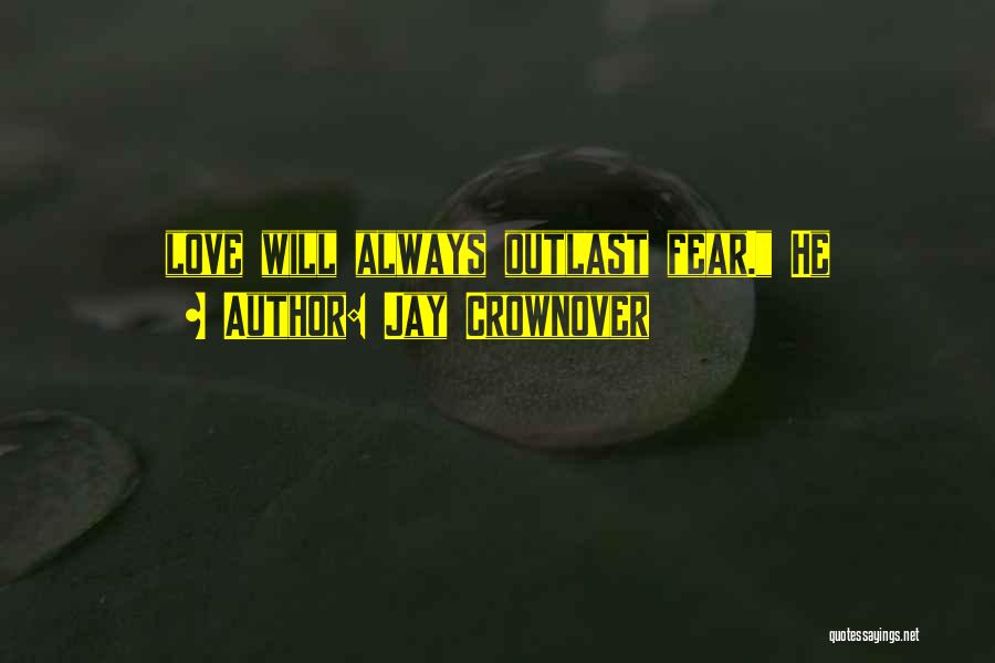 Jay Crownover Quotes: Love Will Always Outlast Fear. He