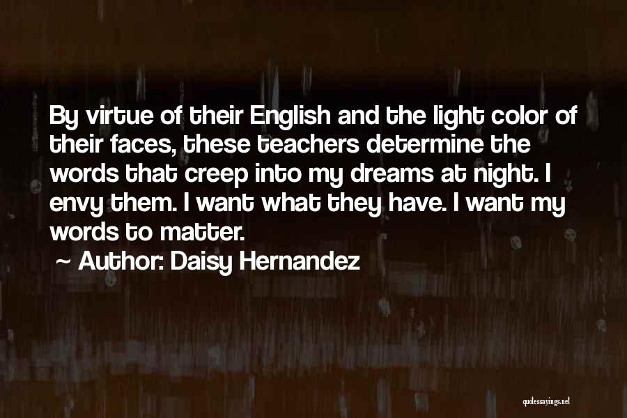 Daisy Hernandez Quotes: By Virtue Of Their English And The Light Color Of Their Faces, These Teachers Determine The Words That Creep Into