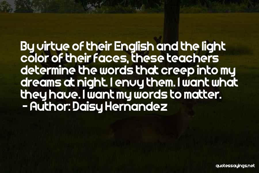 Daisy Hernandez Quotes: By Virtue Of Their English And The Light Color Of Their Faces, These Teachers Determine The Words That Creep Into