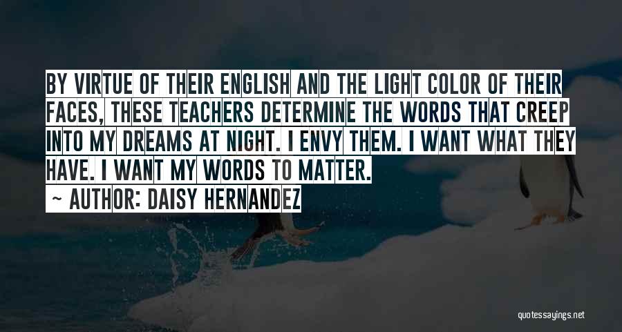 Daisy Hernandez Quotes: By Virtue Of Their English And The Light Color Of Their Faces, These Teachers Determine The Words That Creep Into