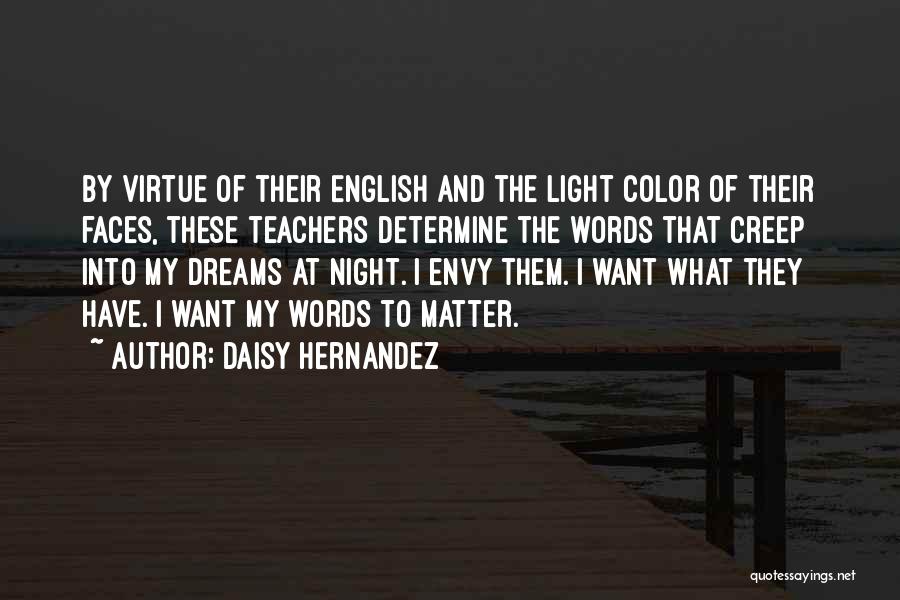 Daisy Hernandez Quotes: By Virtue Of Their English And The Light Color Of Their Faces, These Teachers Determine The Words That Creep Into