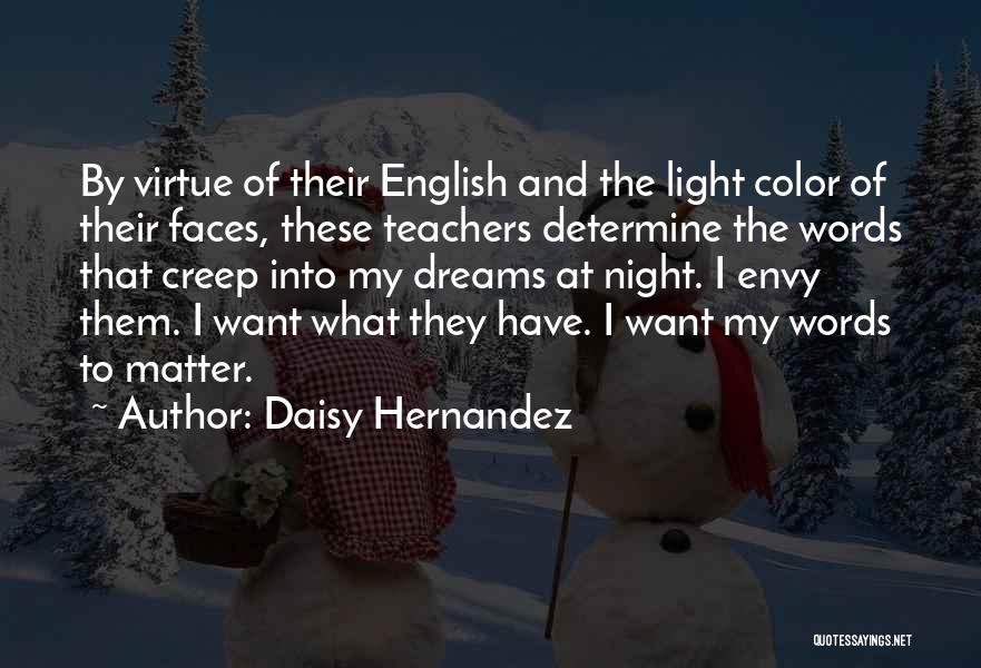 Daisy Hernandez Quotes: By Virtue Of Their English And The Light Color Of Their Faces, These Teachers Determine The Words That Creep Into