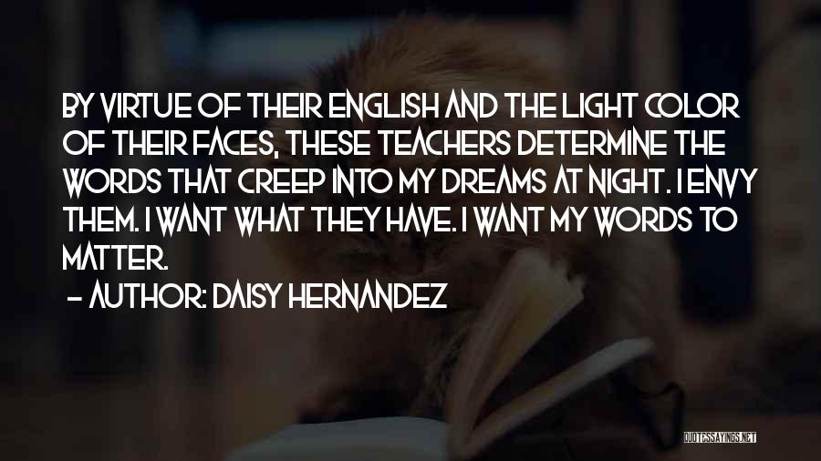 Daisy Hernandez Quotes: By Virtue Of Their English And The Light Color Of Their Faces, These Teachers Determine The Words That Creep Into