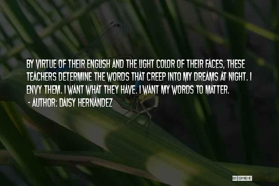 Daisy Hernandez Quotes: By Virtue Of Their English And The Light Color Of Their Faces, These Teachers Determine The Words That Creep Into