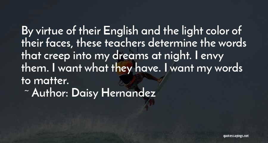 Daisy Hernandez Quotes: By Virtue Of Their English And The Light Color Of Their Faces, These Teachers Determine The Words That Creep Into