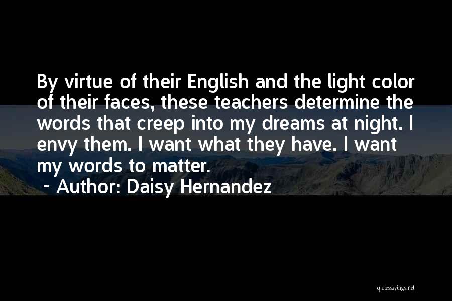 Daisy Hernandez Quotes: By Virtue Of Their English And The Light Color Of Their Faces, These Teachers Determine The Words That Creep Into
