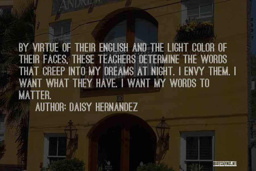 Daisy Hernandez Quotes: By Virtue Of Their English And The Light Color Of Their Faces, These Teachers Determine The Words That Creep Into