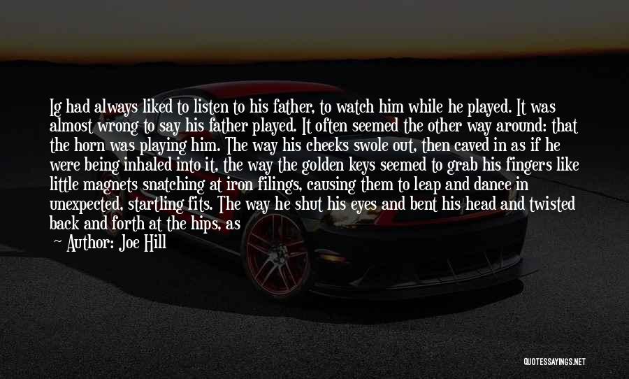 Joe Hill Quotes: Ig Had Always Liked To Listen To His Father, To Watch Him While He Played. It Was Almost Wrong To