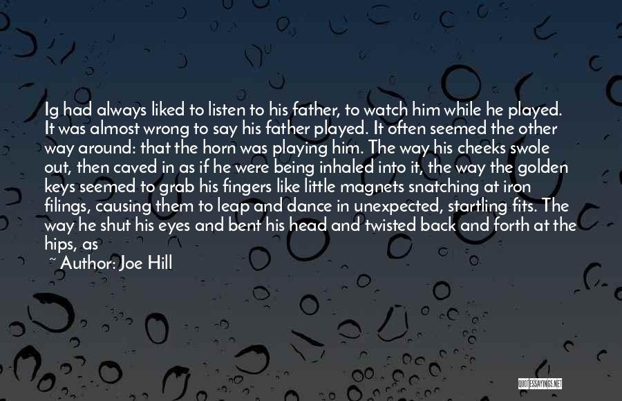 Joe Hill Quotes: Ig Had Always Liked To Listen To His Father, To Watch Him While He Played. It Was Almost Wrong To