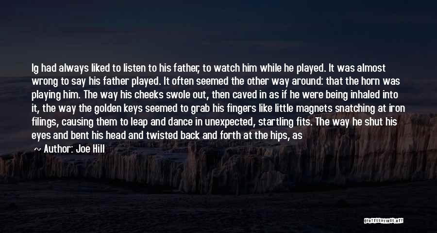 Joe Hill Quotes: Ig Had Always Liked To Listen To His Father, To Watch Him While He Played. It Was Almost Wrong To