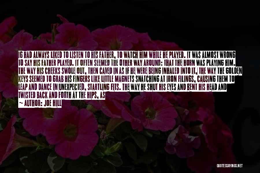 Joe Hill Quotes: Ig Had Always Liked To Listen To His Father, To Watch Him While He Played. It Was Almost Wrong To