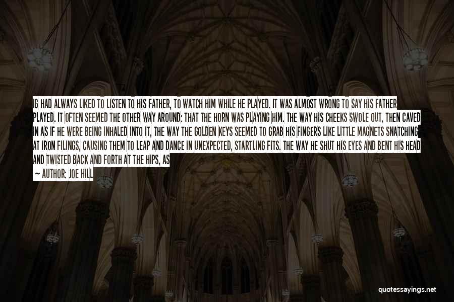 Joe Hill Quotes: Ig Had Always Liked To Listen To His Father, To Watch Him While He Played. It Was Almost Wrong To