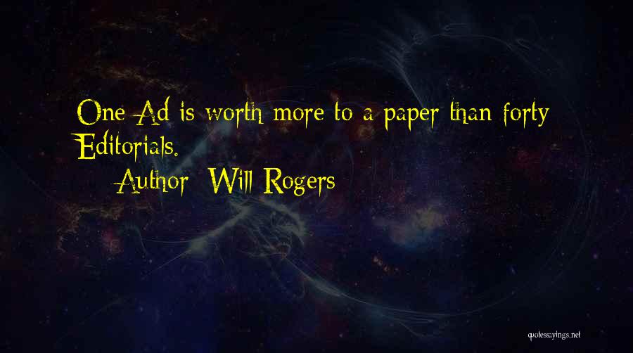 Will Rogers Quotes: One Ad Is Worth More To A Paper Than Forty Editorials.