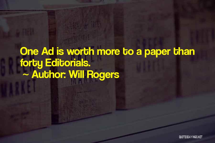 Will Rogers Quotes: One Ad Is Worth More To A Paper Than Forty Editorials.