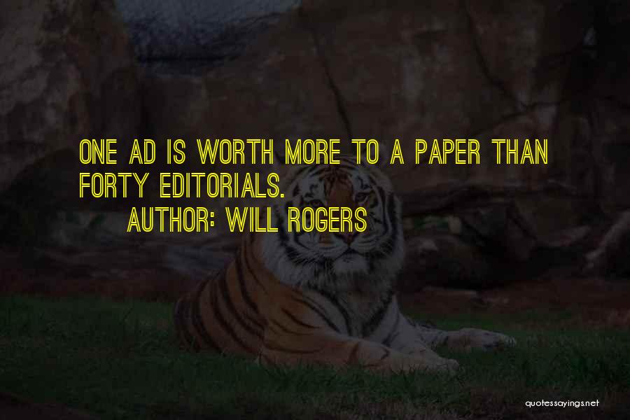 Will Rogers Quotes: One Ad Is Worth More To A Paper Than Forty Editorials.
