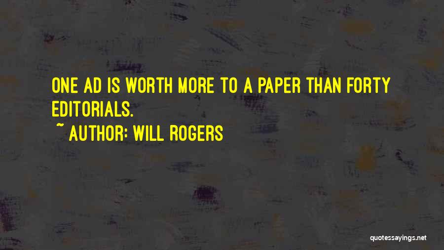 Will Rogers Quotes: One Ad Is Worth More To A Paper Than Forty Editorials.