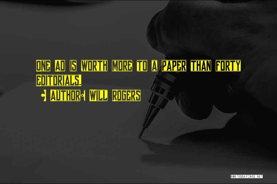 Will Rogers Quotes: One Ad Is Worth More To A Paper Than Forty Editorials.