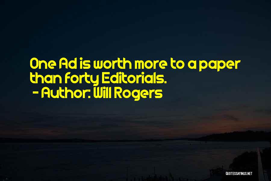 Will Rogers Quotes: One Ad Is Worth More To A Paper Than Forty Editorials.