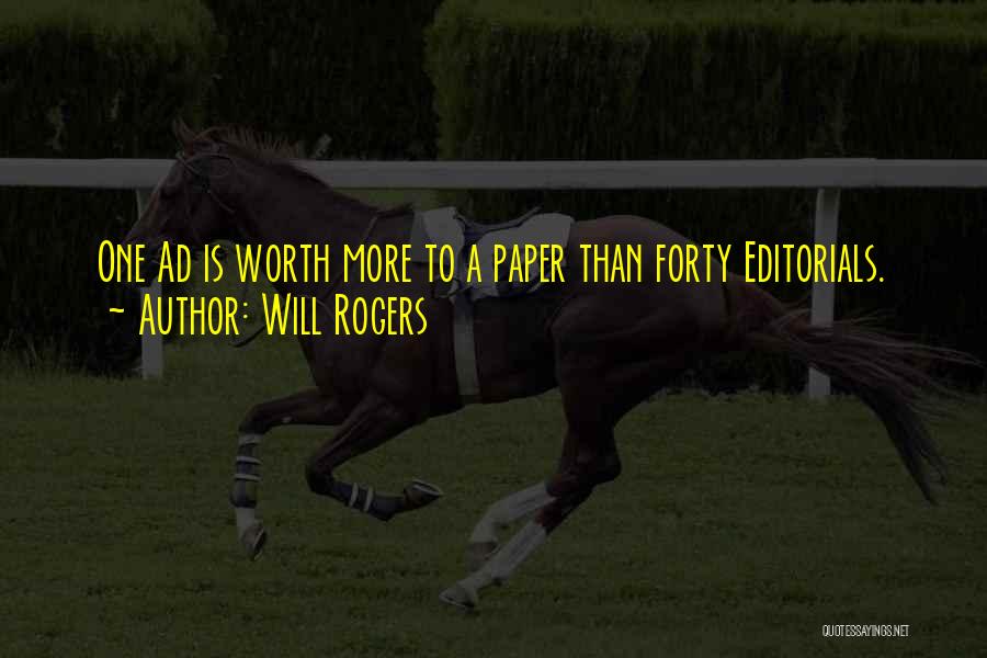 Will Rogers Quotes: One Ad Is Worth More To A Paper Than Forty Editorials.