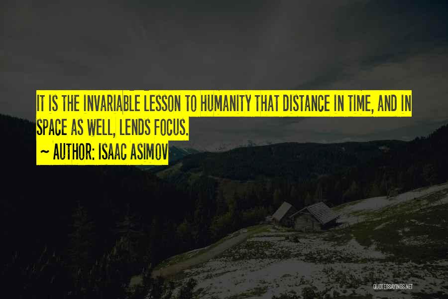 Isaac Asimov Quotes: It Is The Invariable Lesson To Humanity That Distance In Time, And In Space As Well, Lends Focus.