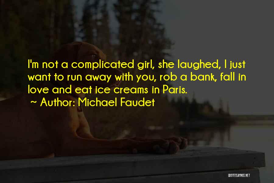 Michael Faudet Quotes: I'm Not A Complicated Girl, She Laughed, I Just Want To Run Away With You, Rob A Bank, Fall In