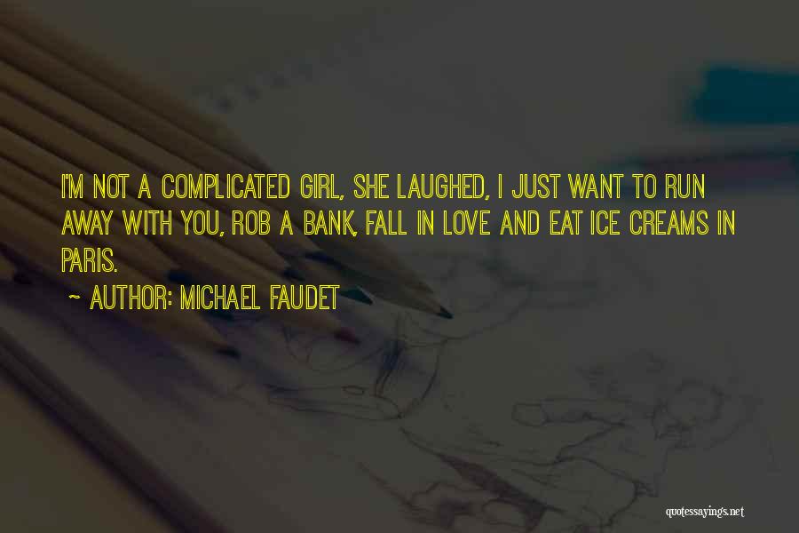 Michael Faudet Quotes: I'm Not A Complicated Girl, She Laughed, I Just Want To Run Away With You, Rob A Bank, Fall In