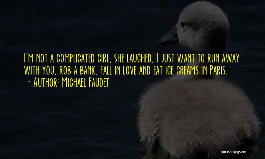 Michael Faudet Quotes: I'm Not A Complicated Girl, She Laughed, I Just Want To Run Away With You, Rob A Bank, Fall In