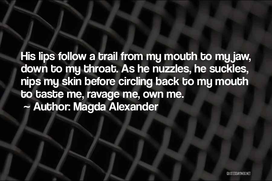 Magda Alexander Quotes: His Lips Follow A Trail From My Mouth To My Jaw, Down To My Throat. As He Nuzzles, He Suckles,