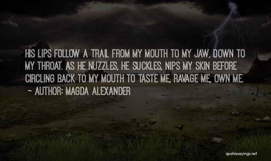 Magda Alexander Quotes: His Lips Follow A Trail From My Mouth To My Jaw, Down To My Throat. As He Nuzzles, He Suckles,