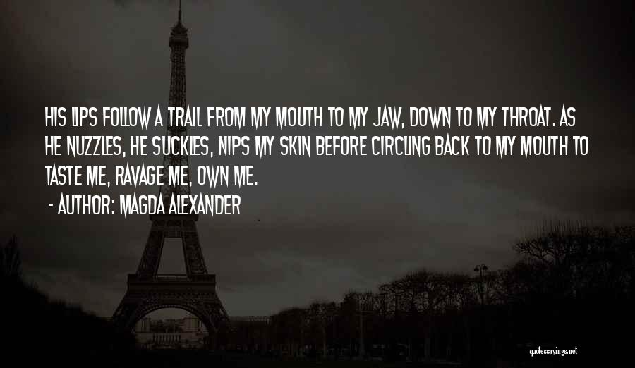 Magda Alexander Quotes: His Lips Follow A Trail From My Mouth To My Jaw, Down To My Throat. As He Nuzzles, He Suckles,