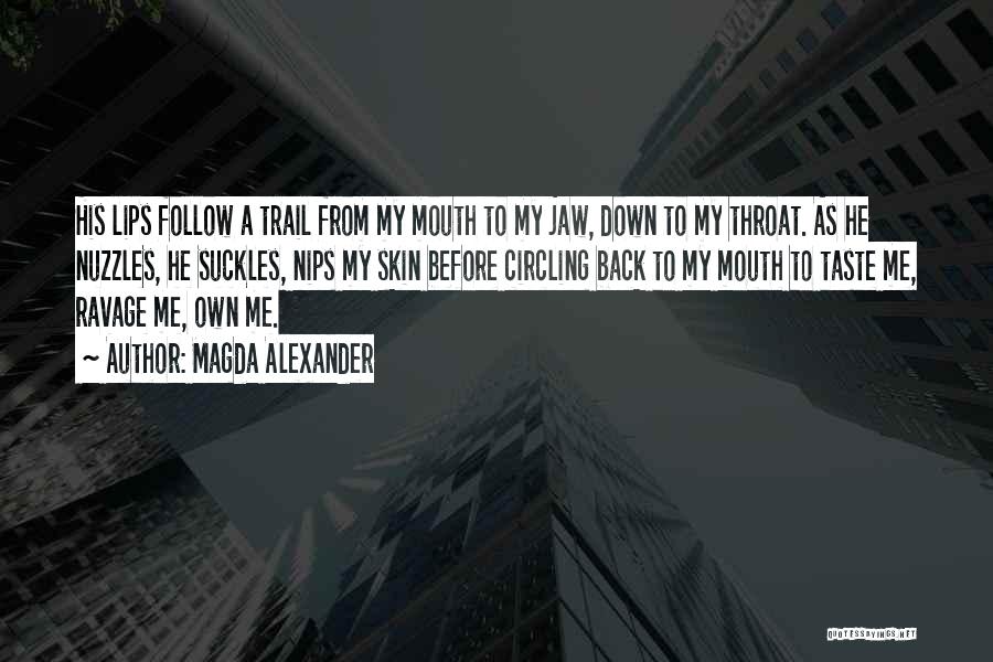 Magda Alexander Quotes: His Lips Follow A Trail From My Mouth To My Jaw, Down To My Throat. As He Nuzzles, He Suckles,