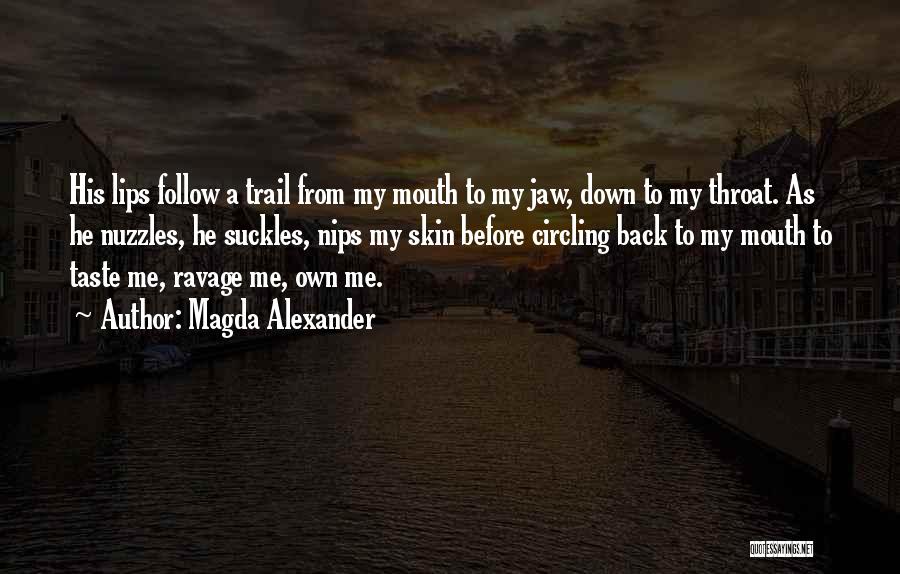 Magda Alexander Quotes: His Lips Follow A Trail From My Mouth To My Jaw, Down To My Throat. As He Nuzzles, He Suckles,