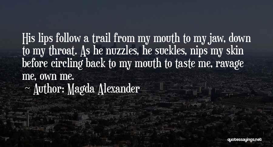 Magda Alexander Quotes: His Lips Follow A Trail From My Mouth To My Jaw, Down To My Throat. As He Nuzzles, He Suckles,