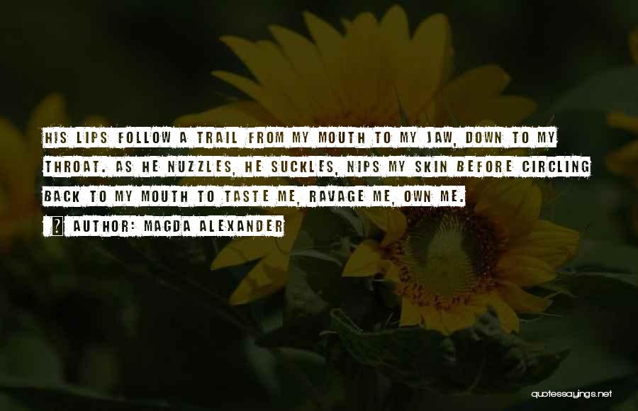 Magda Alexander Quotes: His Lips Follow A Trail From My Mouth To My Jaw, Down To My Throat. As He Nuzzles, He Suckles,