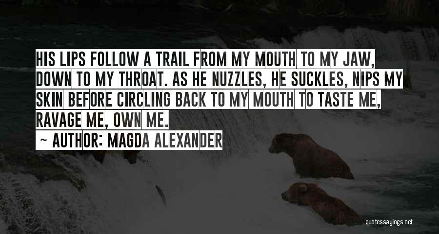 Magda Alexander Quotes: His Lips Follow A Trail From My Mouth To My Jaw, Down To My Throat. As He Nuzzles, He Suckles,