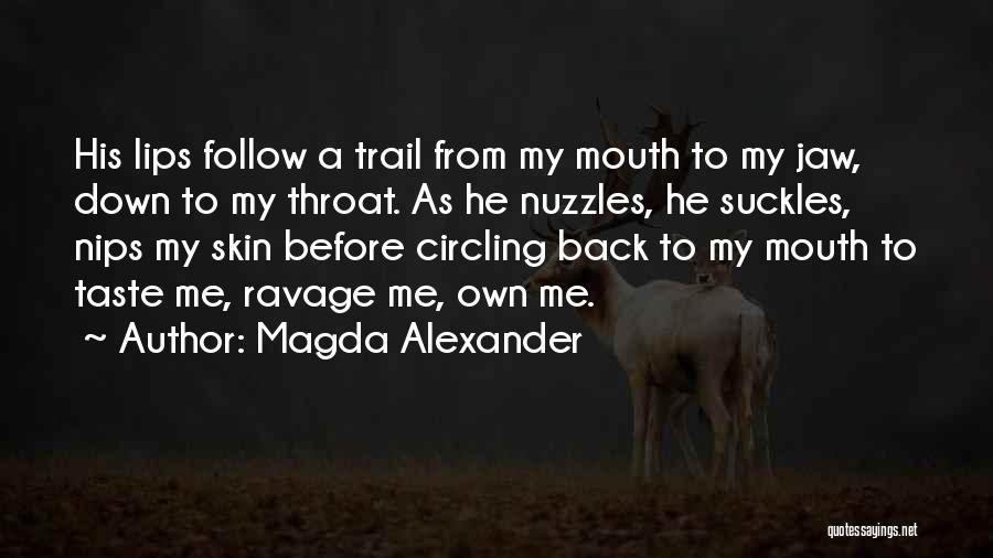 Magda Alexander Quotes: His Lips Follow A Trail From My Mouth To My Jaw, Down To My Throat. As He Nuzzles, He Suckles,