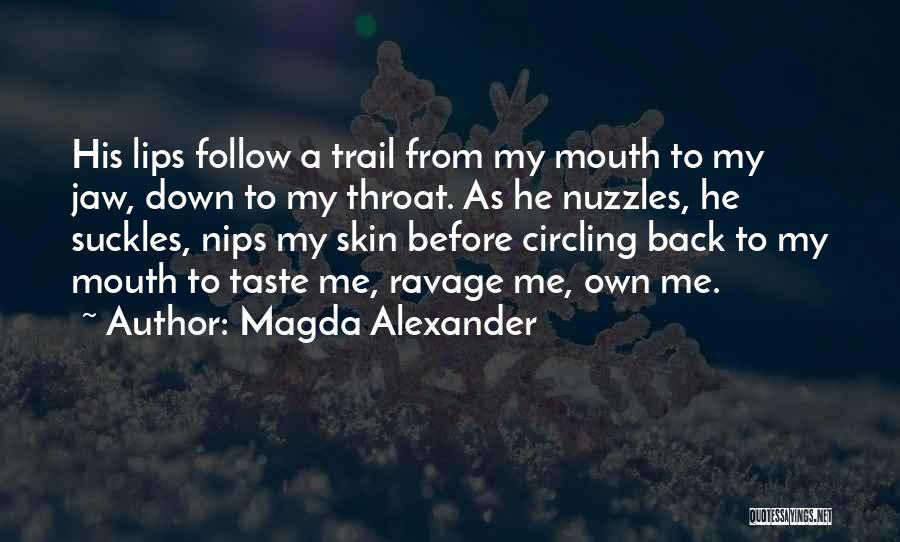 Magda Alexander Quotes: His Lips Follow A Trail From My Mouth To My Jaw, Down To My Throat. As He Nuzzles, He Suckles,