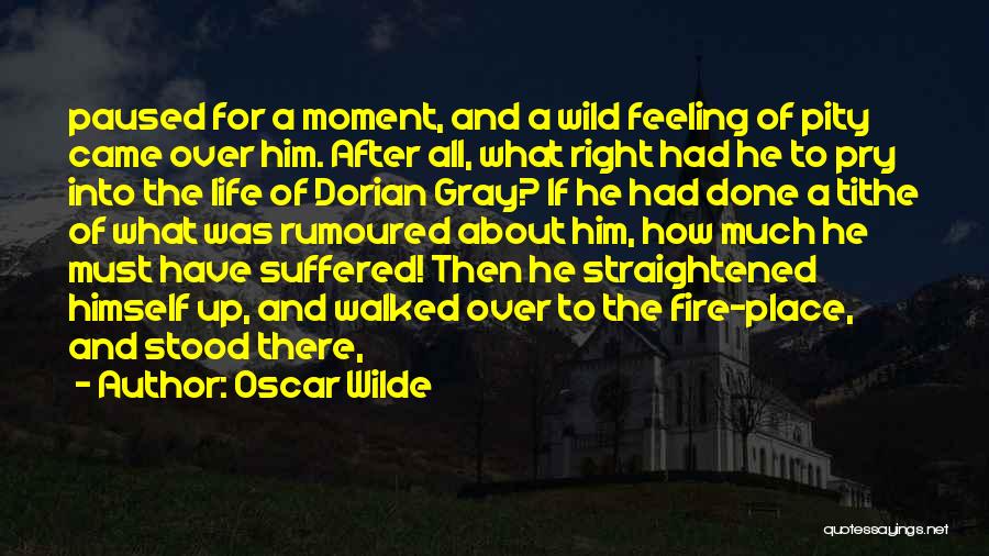 Oscar Wilde Quotes: Paused For A Moment, And A Wild Feeling Of Pity Came Over Him. After All, What Right Had He To